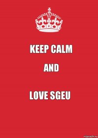 KEEP CALM AND LOVE SGEU