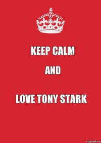 KEEP CALM AND LOVE TONY STARK