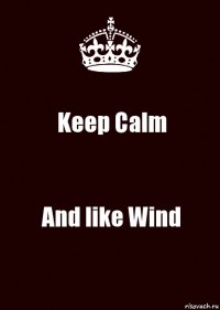 Keep Calm And like Wind