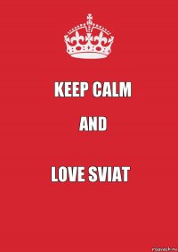 KEEP CALM AND love sviat