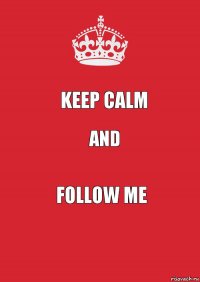 KEEP CALM And Follow me