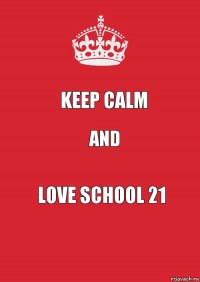 Keep Calm AND LOVE SCHOOL 21