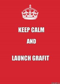 KEEP CALM AND LAUNCH GRAFIT