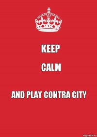 keep calm and play contra city