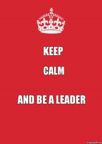 KEEp calm and be a leader