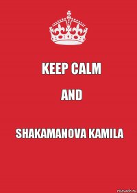 Keep calm and Shakamanova Kamila