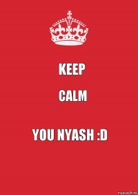 Keep Calm You Nyash :D