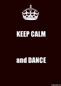 KEEP CALM and DANCE