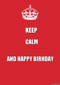 KEEP CALM and happy birhday