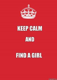 Keep Calm and find a girl