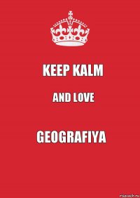 KEEP KALM and love GEOGRAFIYA