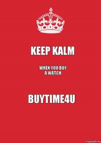 Keep Kalm WHEN YOU BUY A WATCH BUYTIME4U