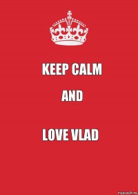 Keep Calm and Love Vlad