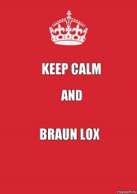 Keep Calm and Braun lox