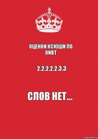 Оценки Ксюши по Оивт 2.2.2.2.2.3.3 слов нет...