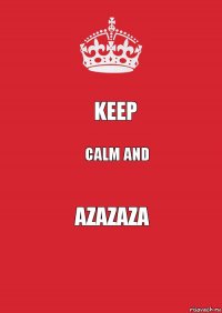 KEEP CALM AND AZAZAZA