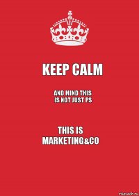 Keep calm and mind this is not just PS this is
marketing&co