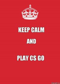 keep calm and play CS GO