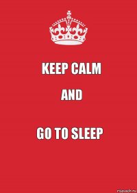 keep calm and go to sleep