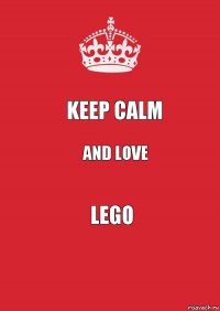 Keep calm and love LEGO