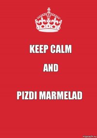 KEEP CALM AND PIZDI MARMELAD