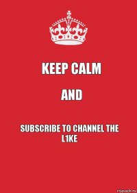 Keep Calm and Subscribe to Channel The L1ke