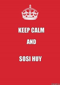 keep calm and sosi huy