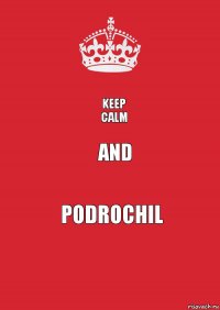 Keep
calm and Podrochil