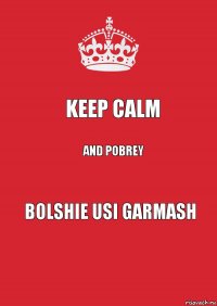 Keep calm And pobrey Bolshie usi garmash