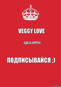 VegGy love Здесь круто! Подписывайся ;)