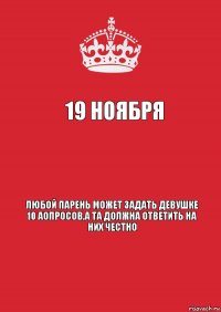 19 ноября  Любой парень может задать девушке 10 аопросов,а та должна ответить на них честно