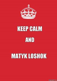 Keep Calm AND matyk loshok