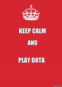 Keep calm and play dota