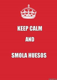 Keep calm And Smola huesos