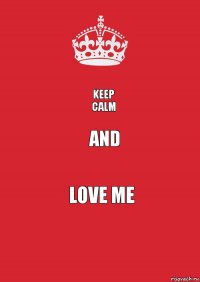 Keep
calm And love me