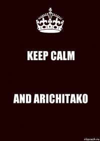 KEEP CALM AND ARICHITAKO