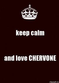 keep calm and love CHERVONE