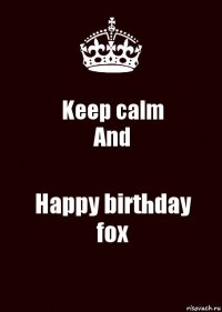 Keep calm
And Happy birthday
fox