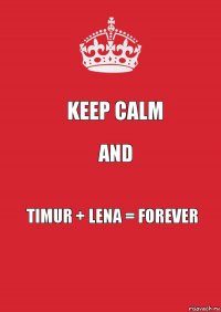 keep calm and timur + lena = forever