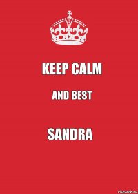 KEEP CALM AND BEST SANDRA