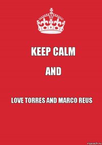 Keep Calm And Love Torres and Marco Reus