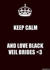 KEEP CALM AND LOVE BLACK VEIL BRIDES <3