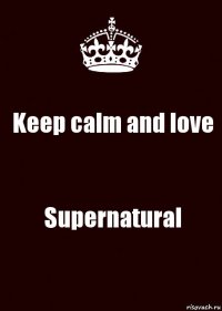 Keep calm and love Supernatural