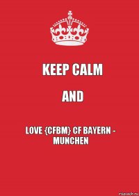 Keep Calm And Love {CFBM} CF Bayern - Munchen