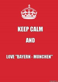 Keep Calm And Love "Bayern - Munchen"