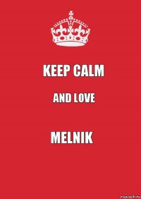 Keep Calm And Love Melnik