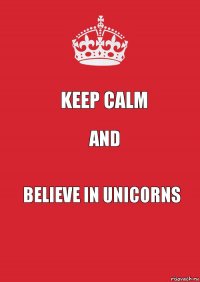 Keep calm And believe in unicorns