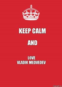 keep calm and love
Vladik medvedev