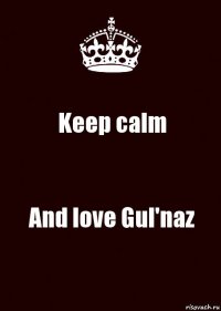 Keep calm And love Gul'naz