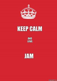 keep calm and
love jam